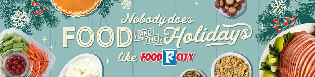 Make the most of all your holiday gatherings. With Food City, you can create the memories that last a lifetime and still have time to live in the moment. Food City is how the holidays happen.