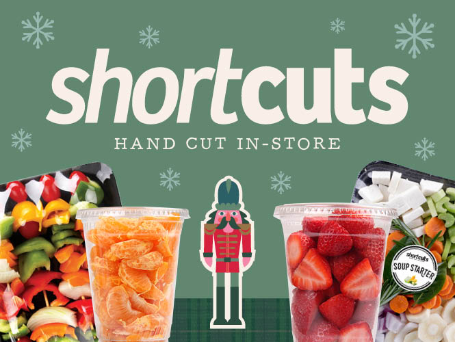 ShortCuts In-Store Service. We wash and cut fresh fruits and veggies daily, saving time for busy parents with ready-to-cook ingredients during the holiday rush.