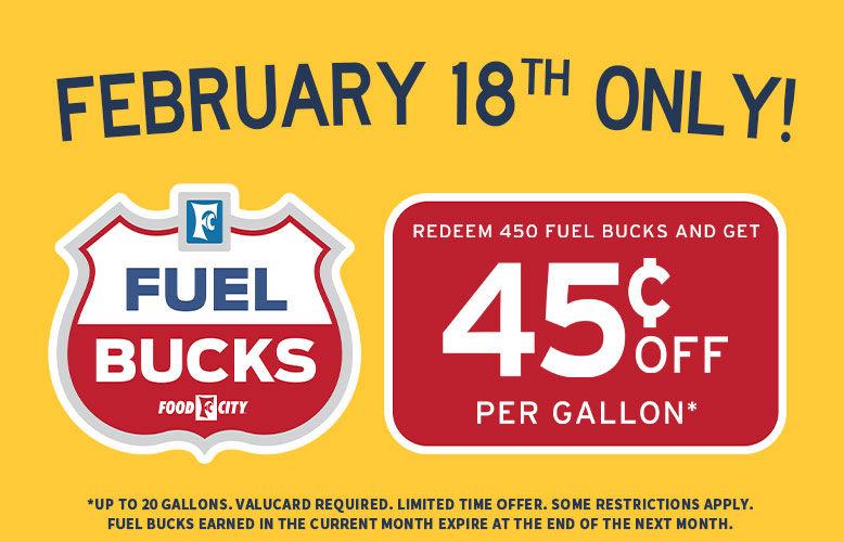 Save up to 45$ per gallon when you redeem 450 Fuel Bucks at your local Food City Gas 'N Go, Wednesday, February 18, 2026 only!