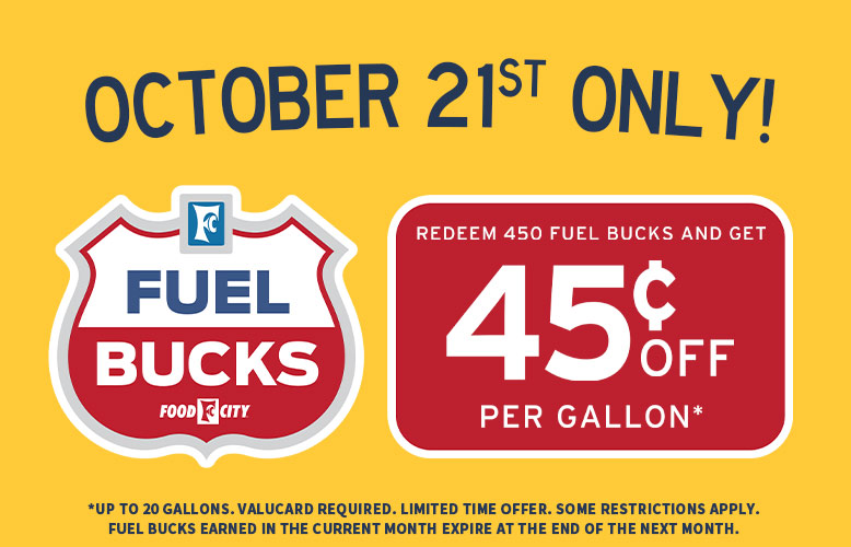 Save up to 45¢ per gallon when you redeem 450 Fuel Bucks at your local Food City Gas 'N Go, Wednesday, October 21, 2026 only!