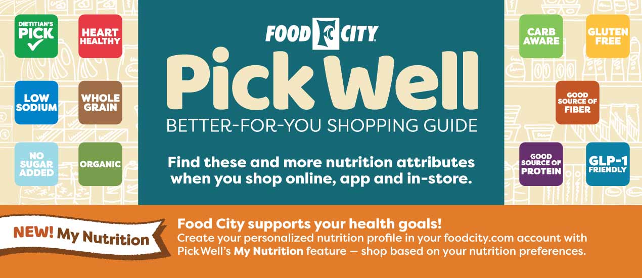 Look for the Pick Well icons on the shelf-tags of foods in store or search for lists of foods that meet these criteria when you shop online at foodcity.com