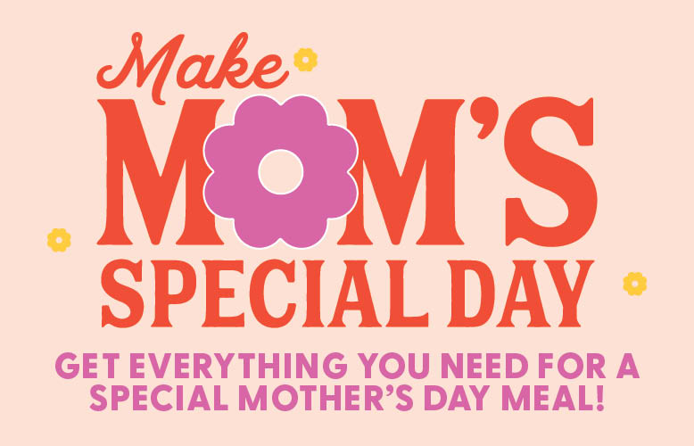 Get everything you need for a special Mother's day meal. 