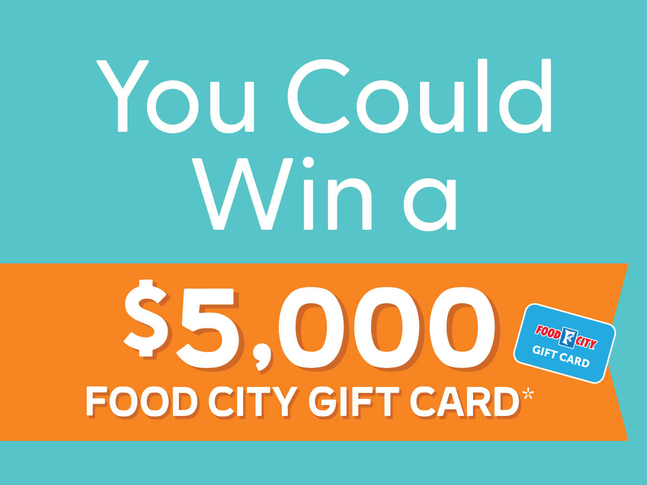 Enter to win a $5000 grocery gift card from your local Food City® grocery store.